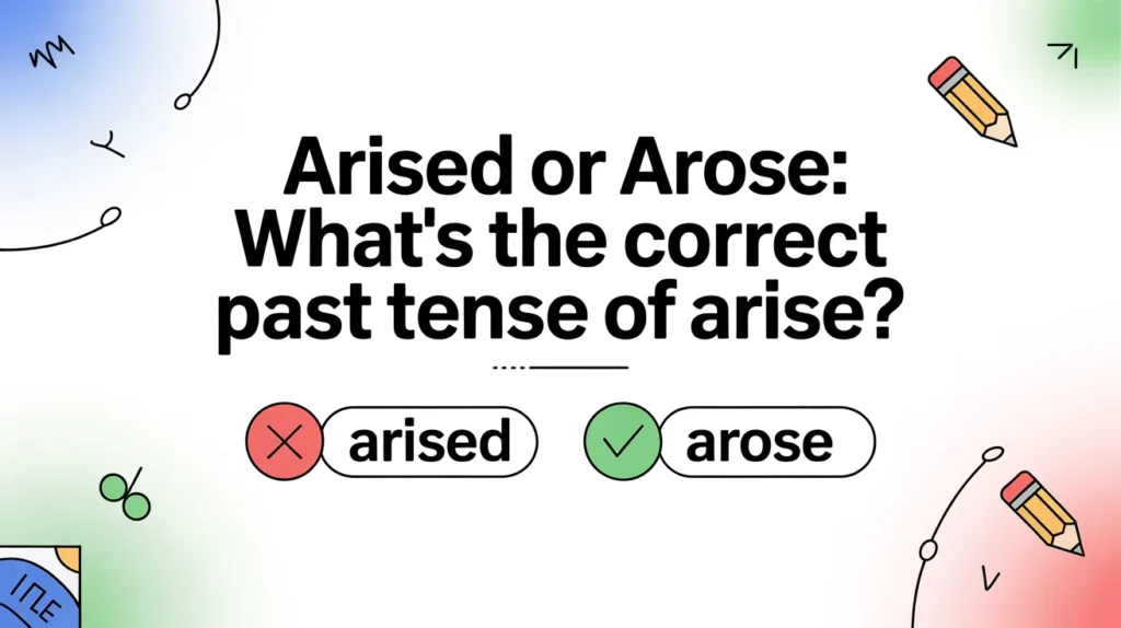 Arised or Arose: What's the Correct Past Tense of Arise?